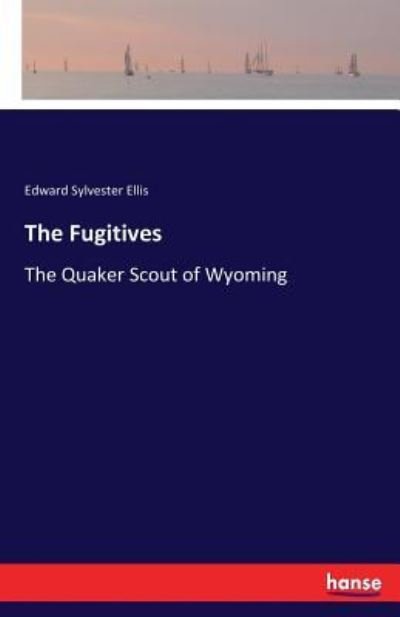 Cover for Edward Sylvester Ellis · The Fugitives: The Quaker Scout of Wyoming (Taschenbuch) (2017)