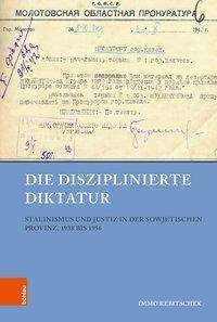 Die disziplinierte Diktatur: Stalinismus und Justiz in der sowjetischen Provinz, 1938 bis 1956 - Immo Rebitschek - Bøger - Bohlau Verlag - 9783412511272 - 19. februar 2018