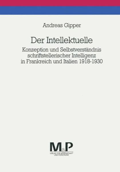 Der Intellektuelle: Konzeption und Selbstverstandnis schriftstellerischer Intelligenz in Frankreich und Italien 1918-1930. M&P Schriftenreihe - Andreas Gipper - Książki - J.B. Metzler - 9783476450272 - 1993