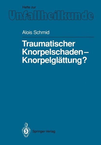 Cover for Alois Schmid · Traumatischer Knorpelschaden - Knorpelglattung? - Hefte zur Zeitschrift  &quot;Der Unfallchirurg&quot; (Paperback Book) [German edition] (1992)