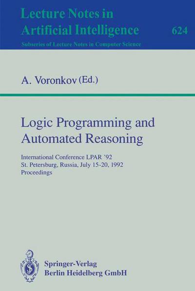 Logic Programming and Automated Reasoning: International Conference, Lpar '92, St.petersburg, Russia, July 15-20, 1992 - Proceedings - Lecture Notes in Computer Science - Andrei Voronkov - Books - Springer-Verlag Berlin and Heidelberg Gm - 9783540557272 - July 1, 1992