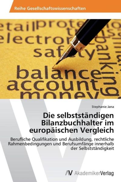 Cover for Stephanie Jana · Die Selbstständigen Bilanzbuchhalter Im Europäischen Vergleich: Berufliche Qualifikation Und Ausbildung, Rechtliche Rahmenbedingungen Und Berufsumfänge Innerhalb Der Selbstständigkeit (Paperback Book) [German edition] (2013)