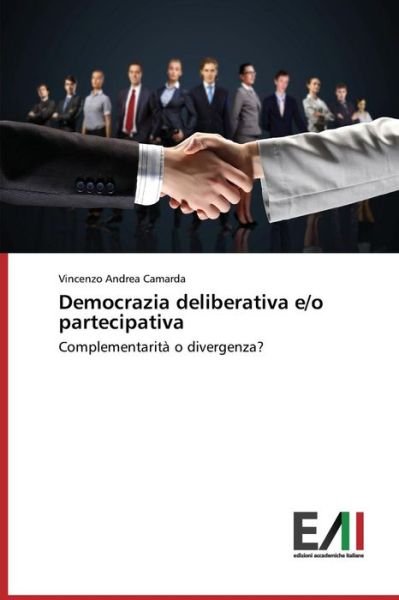 Cover for Vincenzo Andrea Camarda · Democrazia Deliberativa E/o Partecipativa: Complementarità O Divergenza? (Pocketbok) [Italian edition] (2014)