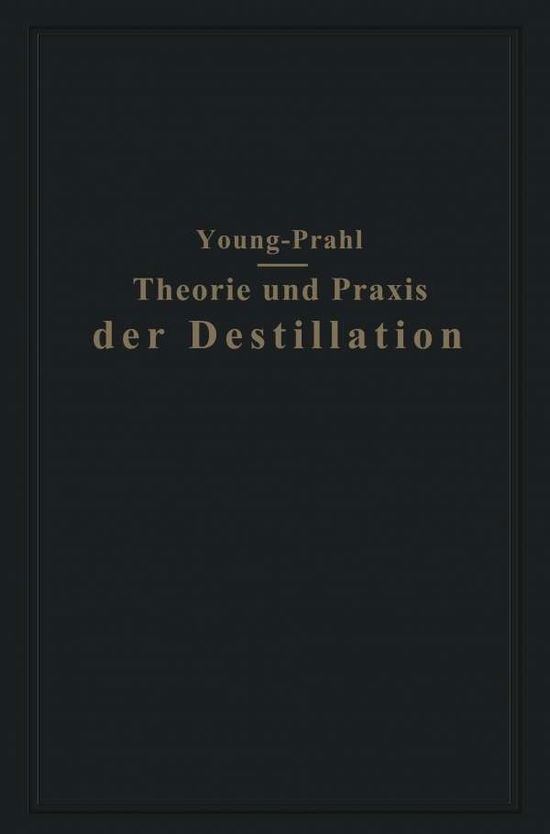 Cover for Sydney Young · Theorie Und Praxis Der Destillation: Gekurzte Deutsche Und Mit Anmerkungen Versehene Ausgabe (Paperback Book) [Softcover Reprint of the Original 1st 1932 edition] (1932)