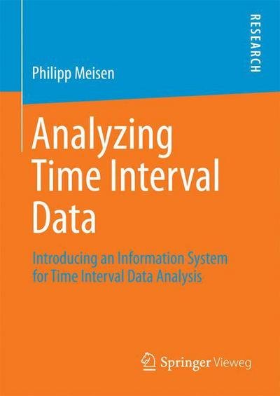 Philipp Meisen · Analyzing Time Interval Data: Introducing an Information System for Time Interval Data Analysis (Hardcover Book) [1st ed. 2016 edition] (2016)
