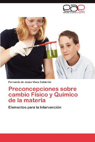 Cover for Fernando De Jesús Vivas Calderón · Preconcepciones Sobre Cambio Físico Y Químico De La Materia: Elementos Para La Intervención (Paperback Book) [Spanish edition] (2012)