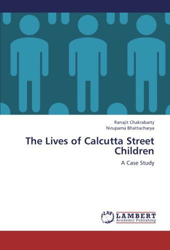 The Lives of Calcutta Street Children: a Case Study - Nirupama Bhattacharya - Books - LAP LAMBERT Academic Publishing - 9783659121272 - September 4, 2012