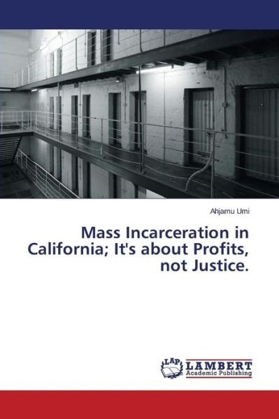 Cover for Umi Ahjamu · Mass Incarceration in California; It's About Profits, Not Justice. (Paperback Book) (2015)