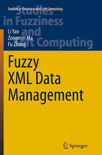 Cover for Li Yan · Fuzzy XML Data Management - Studies in Fuzziness and Soft Computing (Paperback Book) [Softcover reprint of the original 1st ed. 2014 edition] (2016)
