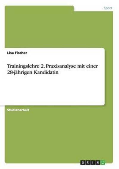 Cover for Lisa Fischer · Trainingslehre 2. Praxisanalyse mit einer 28-jahrigen Kandidatin (Taschenbuch) (2015)