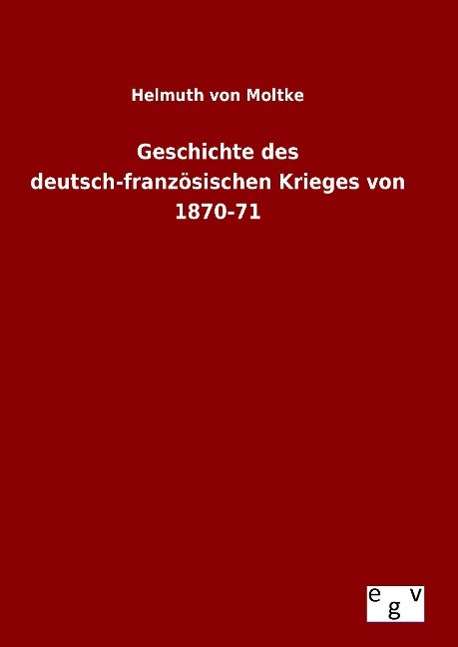 Cover for Helmuth Von Moltke · Geschichte Des Deutsch-franzosischen Krieges Von 1870-71 (Hardcover Book) (2015)