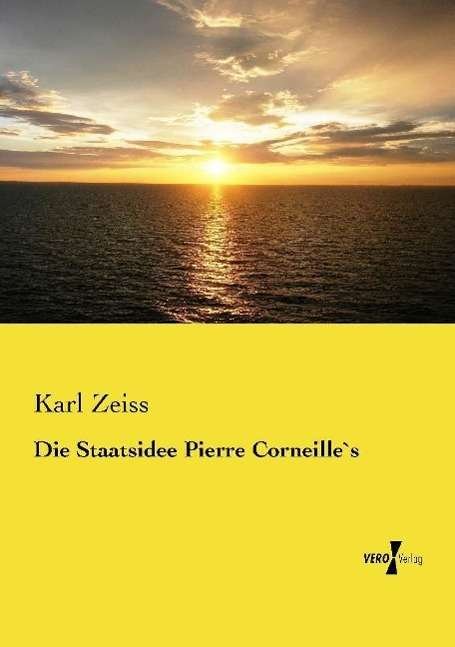 Die Staatsidee Pierre Corneille`s - Zeiss - Books -  - 9783737203272 - August 1, 2014