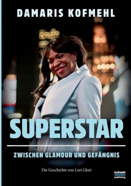 Cover for Damaris Kofmehl · Superstar: Zwischen Glamour und Gefangnis - Die Geschichte von Lori Glori (Paperback Bog) (2019)