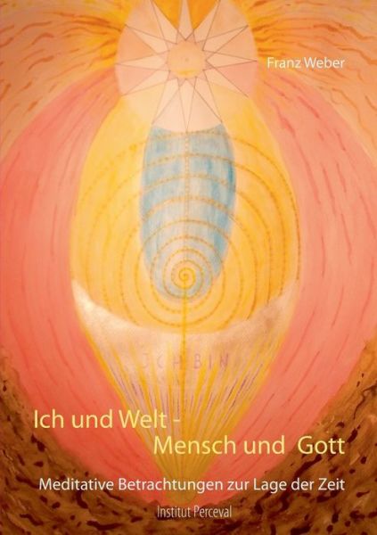 Cover for Franz Weber · Ich und Welt - Mensch und Gott: Meditative Betrachtungen zur Lage der Zeit (Paperback Book) (2020)