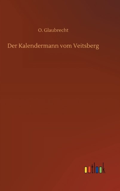 Cover for O Glaubrecht · Der Kalendermann vom Veitsberg (Hardcover Book) (2020)