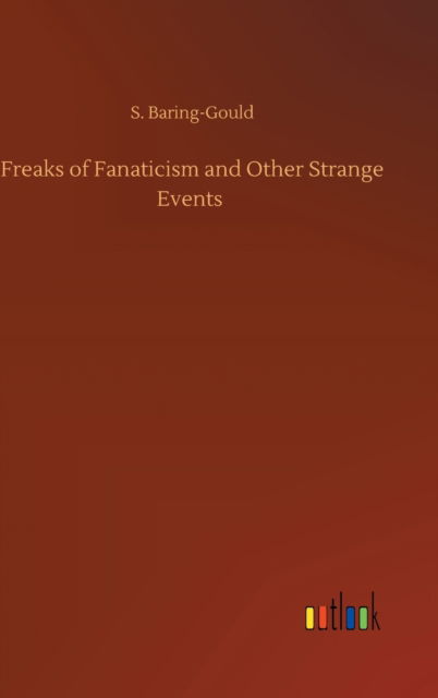 Cover for S Baring-Gould · Freaks of Fanaticism and Other Strange Events (Hardcover Book) (2020)