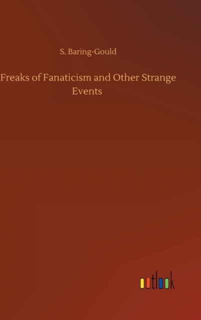 Cover for S Baring-Gould · Freaks of Fanaticism and Other Strange Events (Gebundenes Buch) (2020)