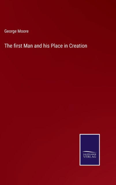 Cover for George Moore · The first Man and his Place in Creation (Inbunden Bok) (2022)