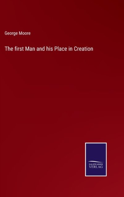 Cover for George Moore · The first Man and his Place in Creation (Hardcover bog) (2022)