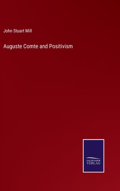 Cover for John Stuart Mill · Auguste Comte and Positivism (Hardcover Book) (2022)