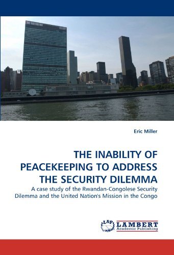 The Inability of Peacekeeping to Address the Security Dilemma: a Case Study of the Rwandan-congolese Security Dilemma and the United Nation's Mission in the Congo - Eric Miller - Books - LAP Lambert Academic Publishing - 9783838340272 - June 23, 2010