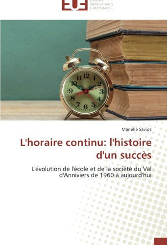 Cover for Marielle Savioz · L'horaire Continu: L'histoire D'un Succès: L'évolution De L'école et De La Société         Du Val D'anniviers De 1960 À Aujourd'hui (Paperback Book) [French edition] (2018)