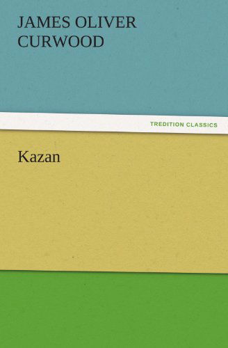 Cover for James Oliver Curwood · Kazan (Tredition Classics) (Pocketbok) (2011)