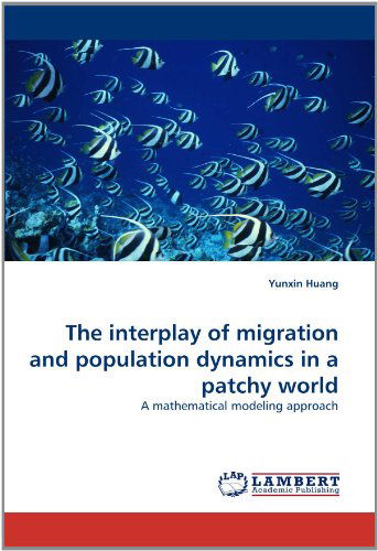 Cover for Yunxin Huang · The Interplay of Migration and Population Dynamics in a Patchy World: a Mathematical Modeling Approach (Pocketbok) (2010)