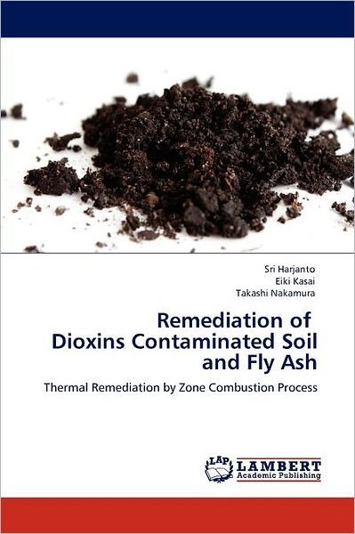 Cover for Takashi Nakamura · Remediation of   Dioxins Contaminated Soil and Fly Ash: Thermal Remediation by Zone Combustion Process (Paperback Bog) (2011)