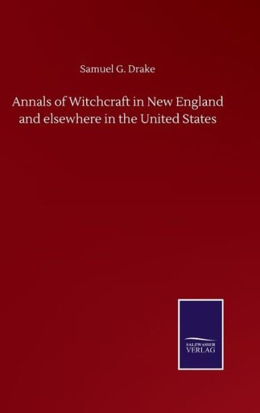 Cover for Samuel G Drake · Annals of Witchcraft in New England and elsewhere in the United States (Inbunden Bok) (2020)
