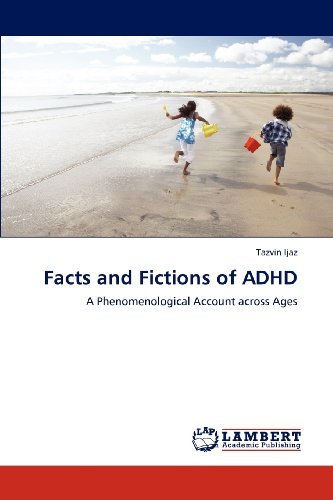Facts and Fictions of Adhd: a Phenomenological Account Across Ages - Tazvin Ijaz - Bøger - LAP LAMBERT Academic Publishing - 9783847375272 - 31. januar 2012