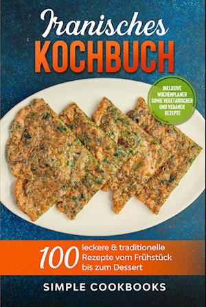 Cover for Simple Cookbooks · Iranisches Kochbuch: 100 leckere &amp; traditionelle Rezepte vom Frühstück bis zum Dessert - Inklusive Wochenplaner sowie vegetarischer und veganer Rezepte (Buch) (2024)