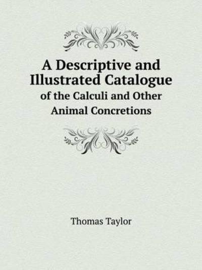 Cover for Thomas Taylor · A Descriptive and Illustrated Catalogue of the Calculi and Other Animal Concretions (Taschenbuch) (2013)