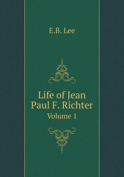 Cover for E B Lee · Life of Jean Paul F. Richter Volume 1 (Paperback Book) (2015)