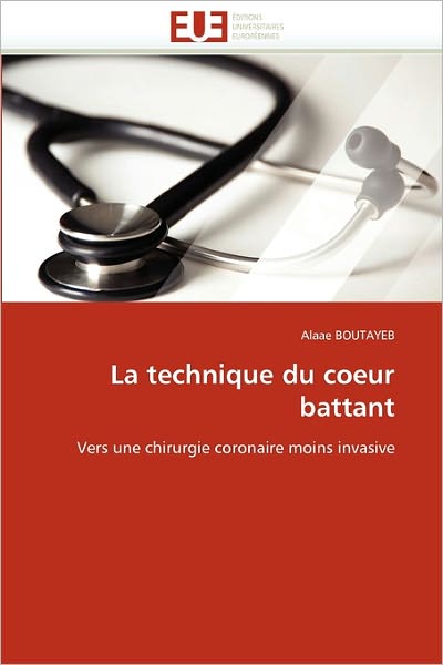 Cover for Alaae Boutayeb · La Technique Du Coeur Battant: Vers Une Chirurgie Coronaire Moins Invasive (Pocketbok) [French edition] (2018)