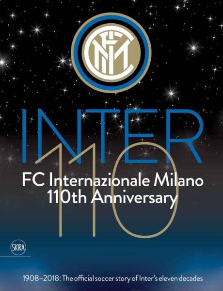 Inter 110: FC Internazionale Milano 110th Anniversary: 1908-2018: The official football story of Inter's eleven decades - Gianfelice Facchetti - Books - Skira - 9788857238272 - October 4, 2018