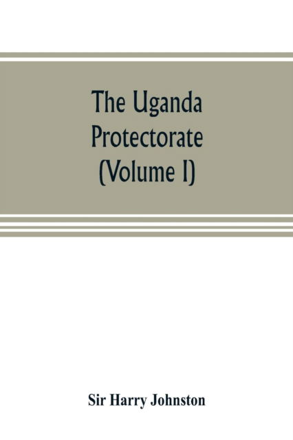 Cover for Sir Harry Johnston · The Uganda protectorate (Volume I) (Taschenbuch) (2019)