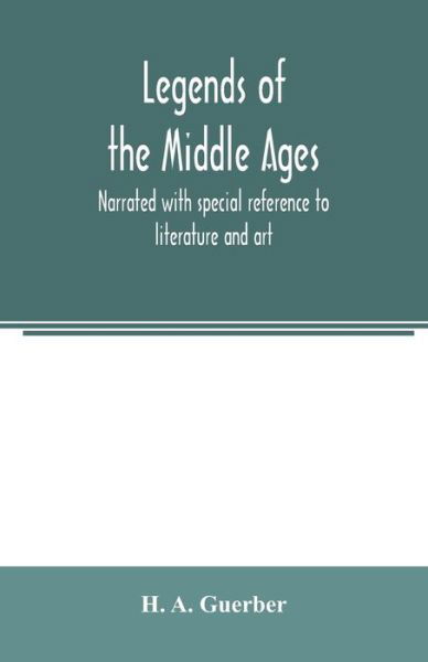 Cover for H a Guerber · Legends of the middle ages, narrated with special reference to literature and art (Taschenbuch) (2020)