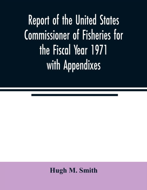 Cover for Hugh M Smith · Report of the United States Commissioner of Fisheries for the Fiscal Year 1971 with Appendixes (Paperback Book) (2020)