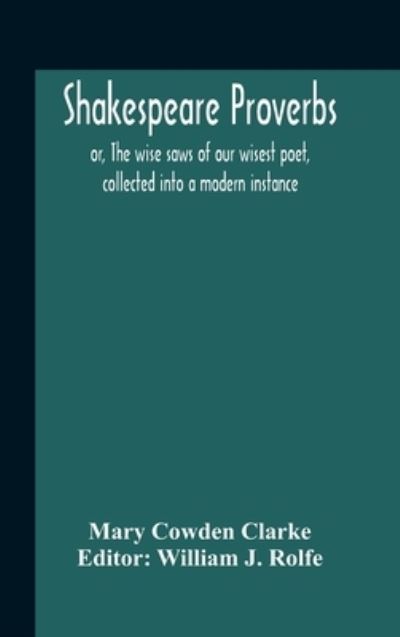 Cover for Mary Cowden Clarke · Shakespeare Proverbs; Or, The Wise Saws Of Our Wisest Poet, Collected Into A Modern Instance (Hardcover Book) (2020)