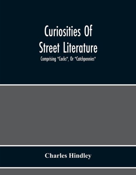 Curiosities Of Street Literature - Charles Hindley - Kirjat - Alpha Edition - 9789354217272 - torstai 19. marraskuuta 2020