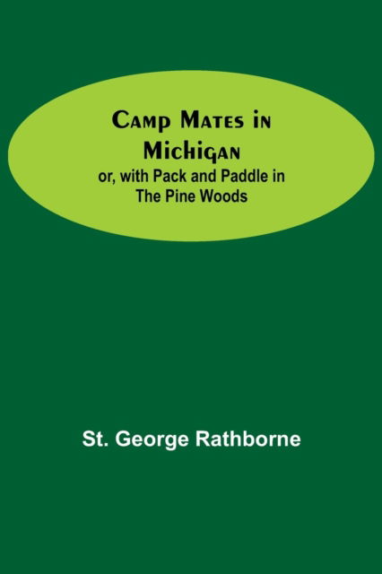 Camp Mates In Michigan; Or, With Pack And Paddle In The Pine Woods - St George Rathborne - Bøger - Alpha Edition - 9789354598272 - 20. maj 2021