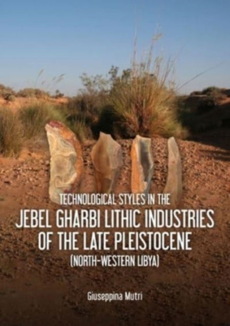 Cover for Giuseppina Mutri · Technological Styles in the Jebel Gharbi Lithic Industries of the Late Pleistocene (North-Western Libya) (Paperback Book) (2022)
