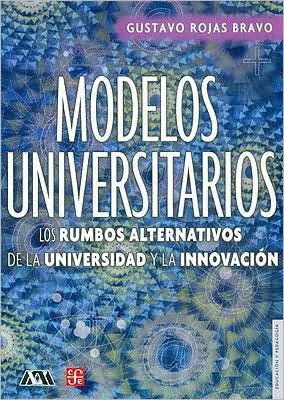 Cover for Rojas Bravo Gustavo · Modelos Universitarios. Los Rumbos Alternativos De La Universidad Y La Innovación (Educacion Y Pedagogia) (Spanish Edition) (Paperback Book) [Spanish, 1st. edition] (2007)