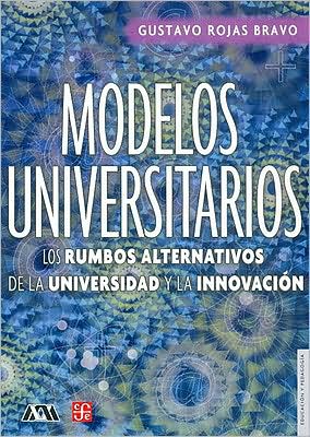 Modelos Universitarios. Los Rumbos Alternativos De La Universidad Y La Innovación (Educacion Y Pedagogia) (Spanish Edition) - Rojas Bravo Gustavo - Livres - Fondo de Cultura Económica - 9789681678272 - 1 mai 2007