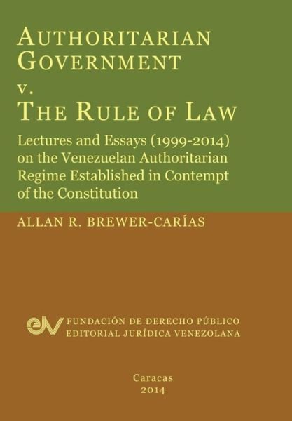 Cover for Allan R Brewer-Carias · Authoritarian Government V. the Rule of Law. Lectures and Essays (1999-2014) on the Venezuelan Authoritarian Regime Established in Contempt of the Con (Paperback Book) (2014)