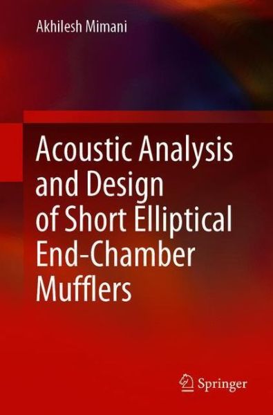 Acoustic Analysis and Design of Short Elliptical End-Chamber Mufflers - Akhilesh Mimani - Books - Springer Verlag, Singapore - 9789811048272 - February 19, 2021