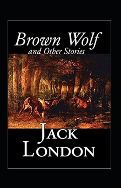 Brown Wolf and Other Stories Annotated - Jack London - Bøker - Independently Published - 9798419987272 - 20. februar 2022