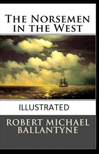 The Norsemen in the West Illustrated - Robert Michael Ballantyne - Książki - Independently Published - 9798510545272 - 26 maja 2021