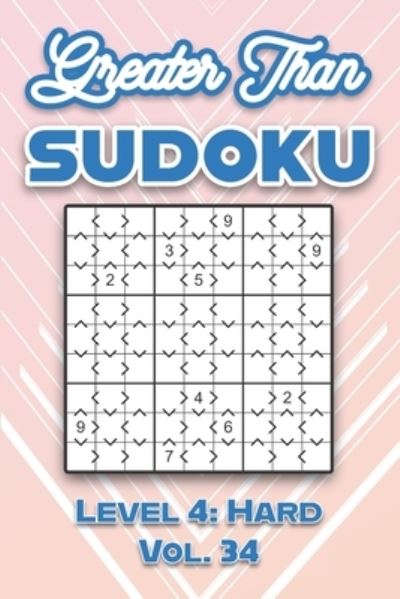 Greater Than Sudoku Level 4: Hard Vol. 34: Play Greater Than Sudoku 9x9 Nine Numbers Grid With Solutions Hard Level Volumes 1-40 Cross Sums Sudoku Variation Travel Paper Logic Games Solve Japanese Puzzles Enjoy Challenge For All Ages Kids to Adults - Sophia Numerik - Bøger - Independently Published - 9798524025272 - 20. juni 2021